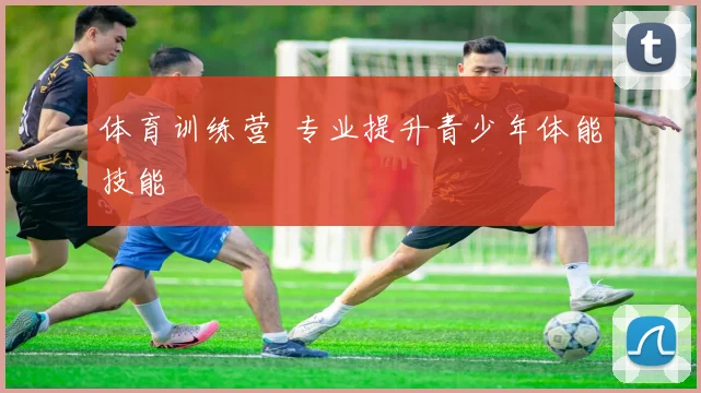 体育训练营 专业提升青少年体能技能