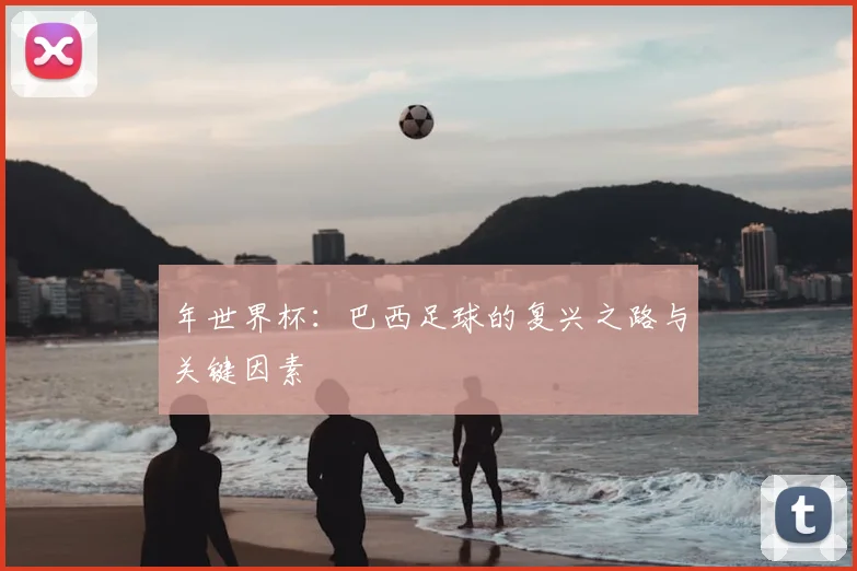 年世界杯：巴西足球的复兴之路与关键因素