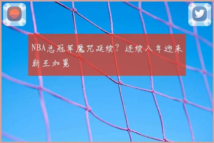 NBA总冠军魔咒延续？连续八年迎来新王加冕