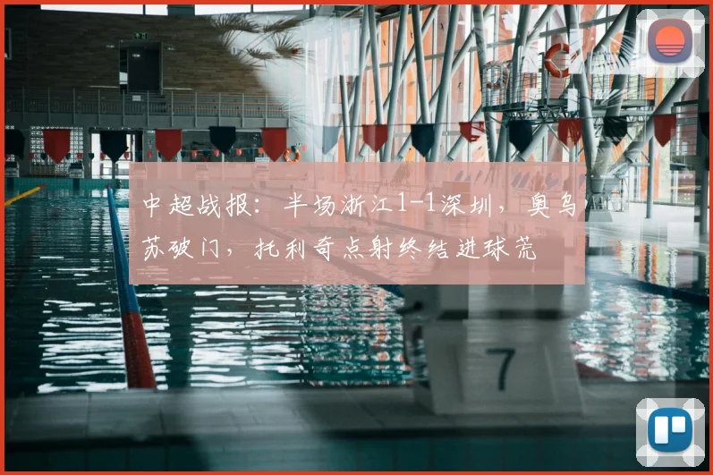中超战报：半场浙江1-1深圳，奥乌苏破门，托利奇点射终结进球荒
