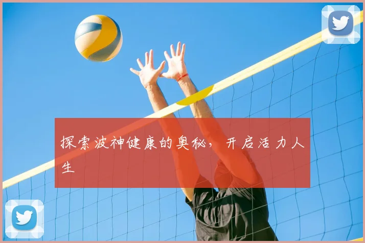 探索波神健康的奥秘，开启活力人生